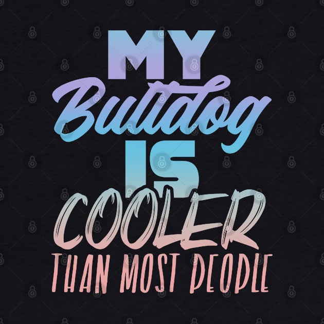 My Bulldog is cooler than most people. Perfect present for mother dad friend him or her by SerenityByAlex